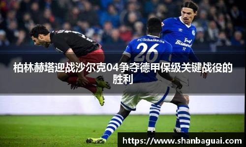 柏林赫塔迎战沙尔克04争夺德甲保级关键战役的胜利